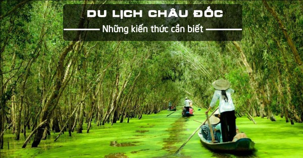 Du lịch Châu Đốc: Bạn Cần Biết Những Gì?